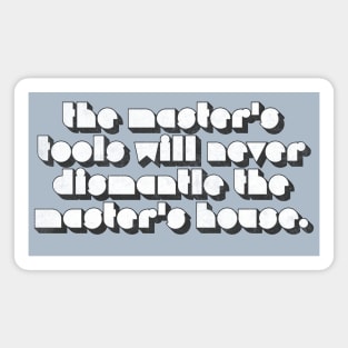 The master's tools will never dismantle the master's house. Magnet